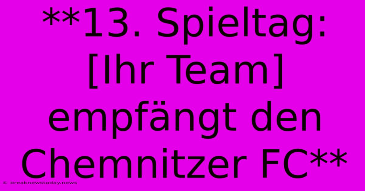 **13. Spieltag:  [Ihr Team] Empfängt Den Chemnitzer FC** 