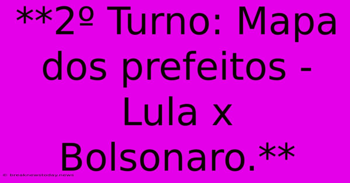 **2º Turno: Mapa Dos Prefeitos - Lula X Bolsonaro.** 