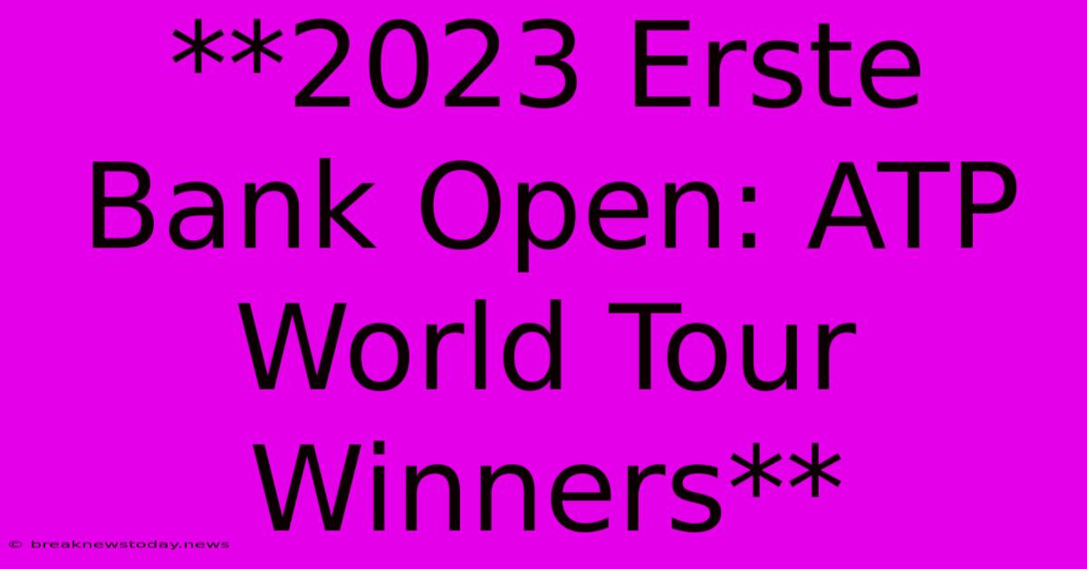 **2023 Erste Bank Open: ATP World Tour Winners** 