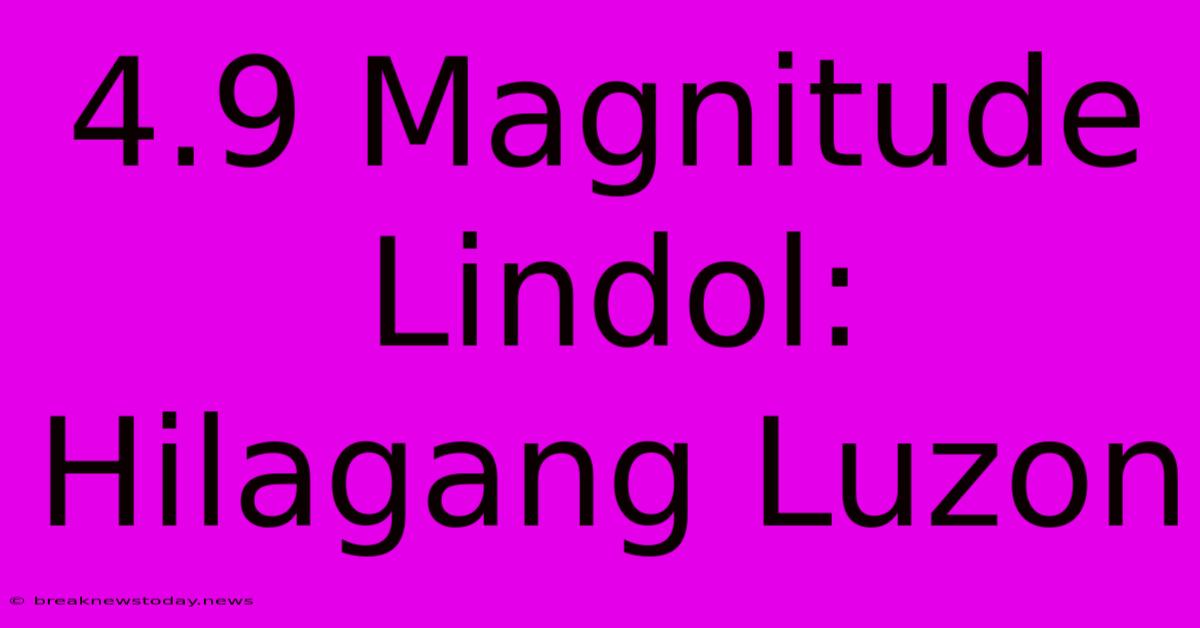 4.9 Magnitude Lindol: Hilagang Luzon