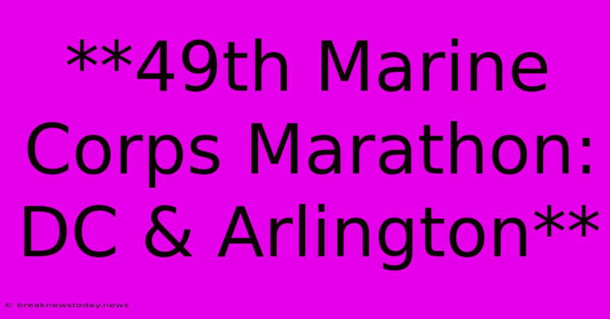 **49th Marine Corps Marathon: DC & Arlington**