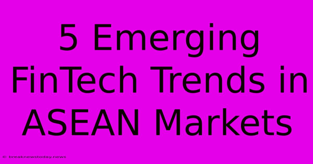 5 Emerging FinTech Trends In ASEAN Markets