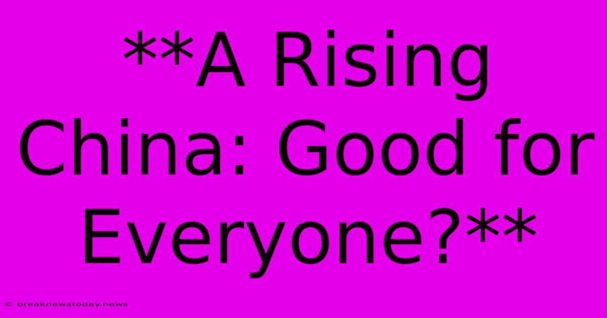 **A Rising China: Good For Everyone?**