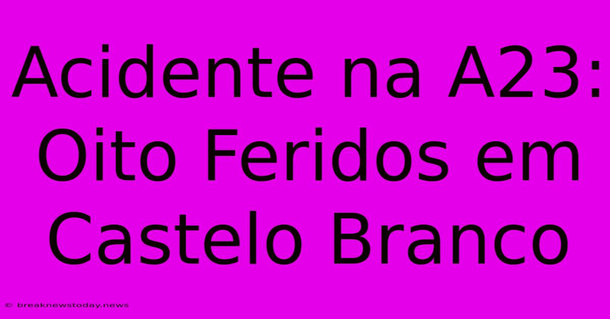 Acidente Na A23: Oito Feridos Em Castelo Branco