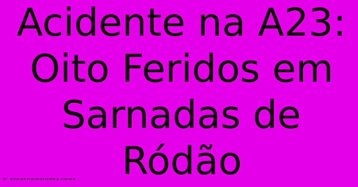 Acidente Na A23: Oito Feridos Em Sarnadas De Ródão