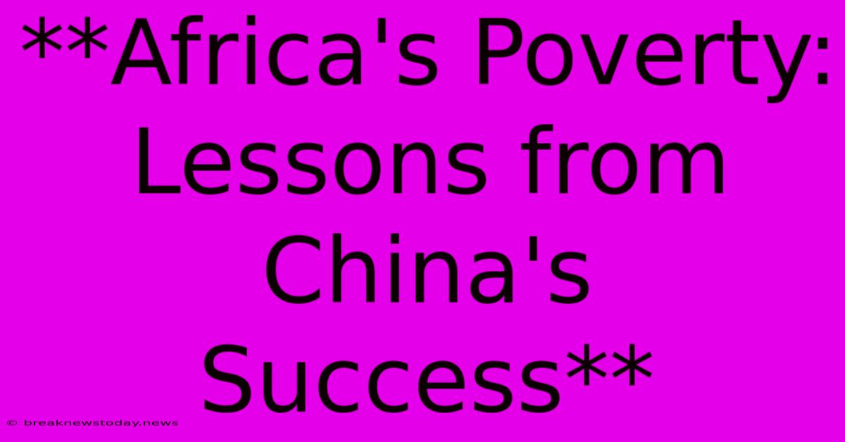 **Africa's Poverty: Lessons From China's Success**