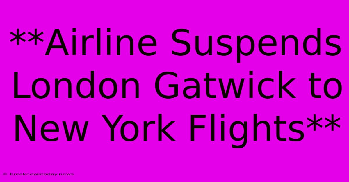 **Airline Suspends London Gatwick To New York Flights**