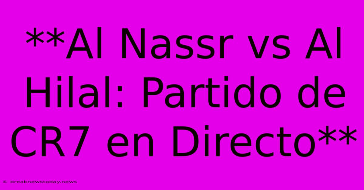 **Al Nassr Vs Al Hilal: Partido De CR7 En Directo**