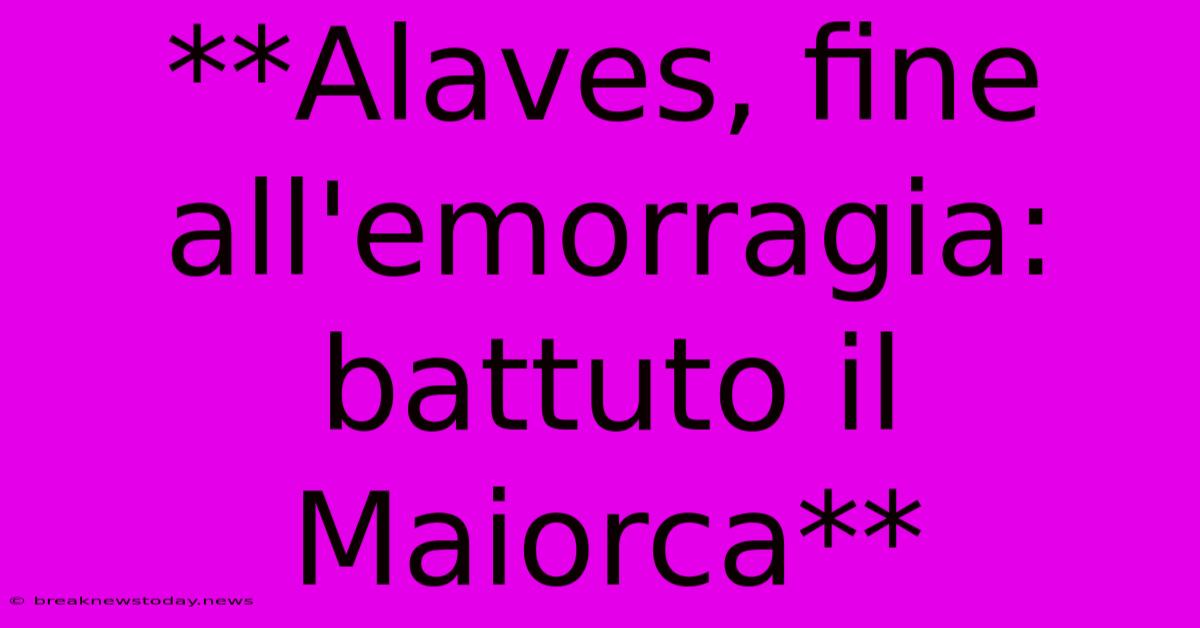 **Alaves, Fine All'emorragia: Battuto Il Maiorca**