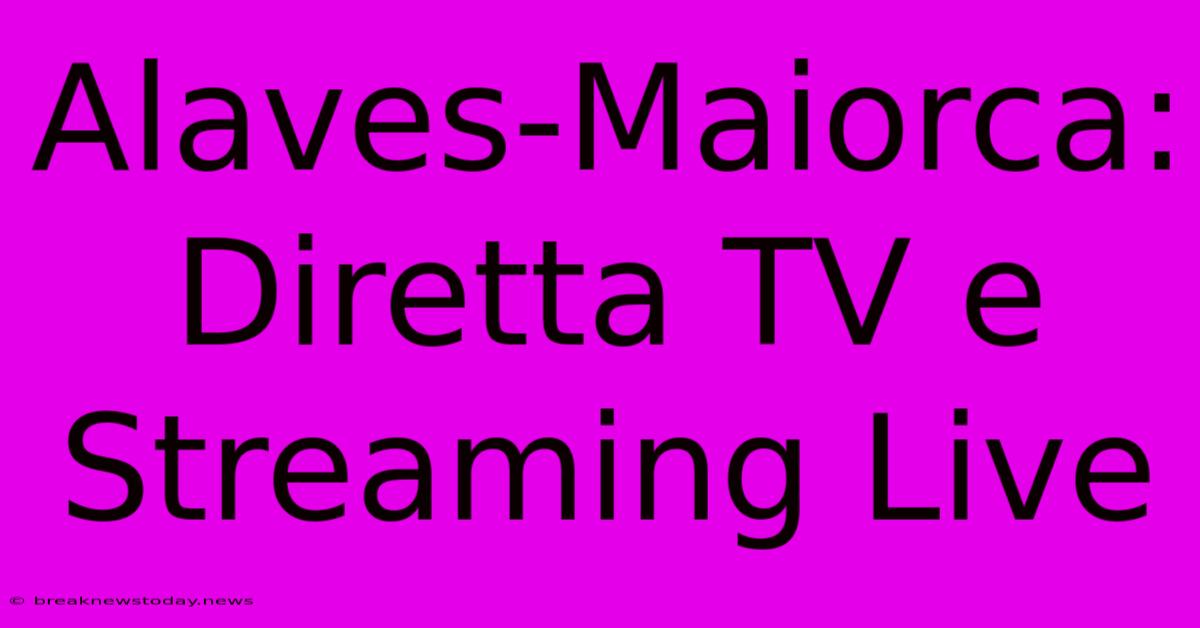 Alaves-Maiorca: Diretta TV E Streaming Live