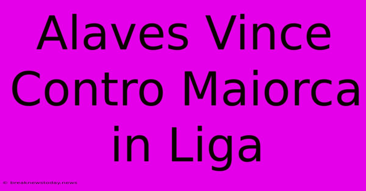 Alaves Vince Contro Maiorca In Liga