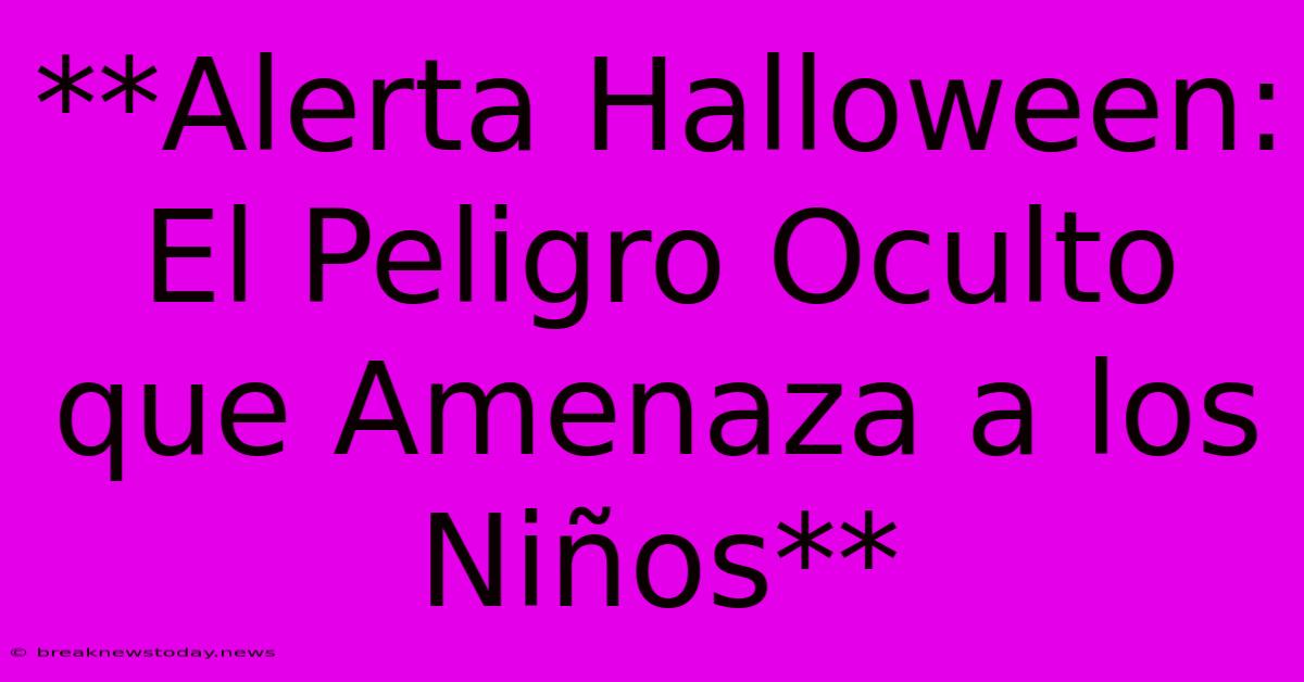 **Alerta Halloween: El Peligro Oculto Que Amenaza A Los Niños**