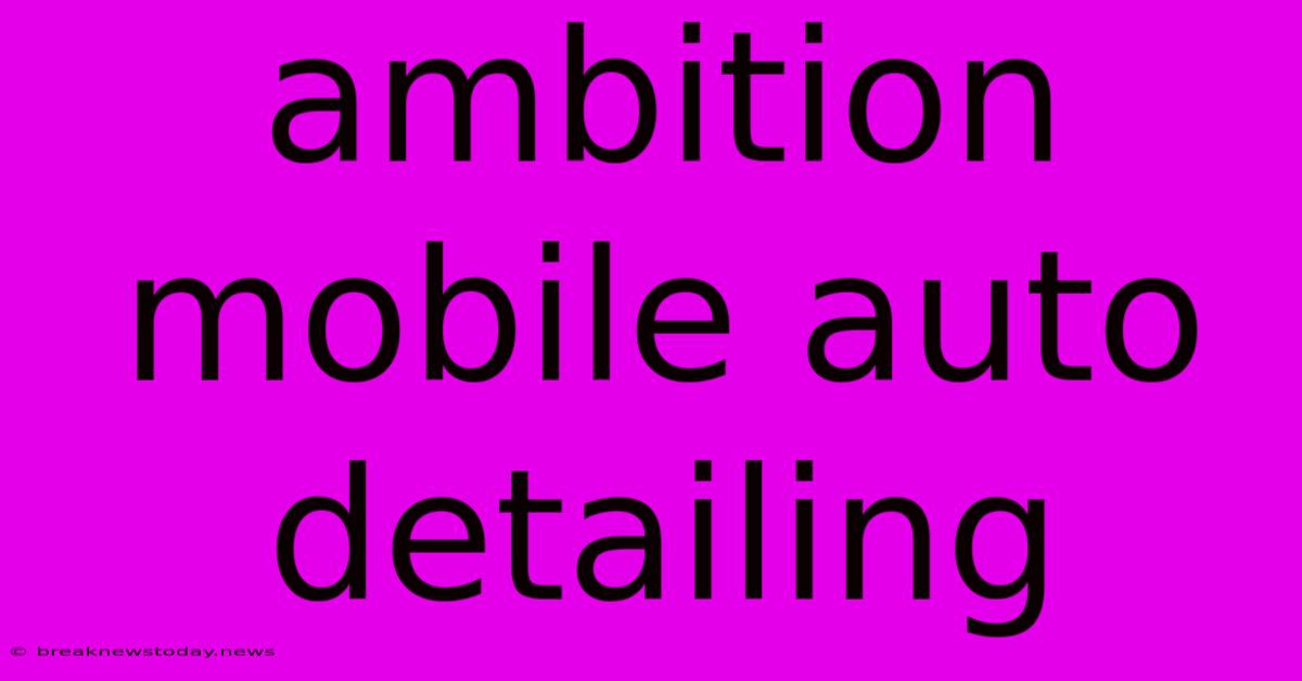 Ambition Mobile Auto Detailing