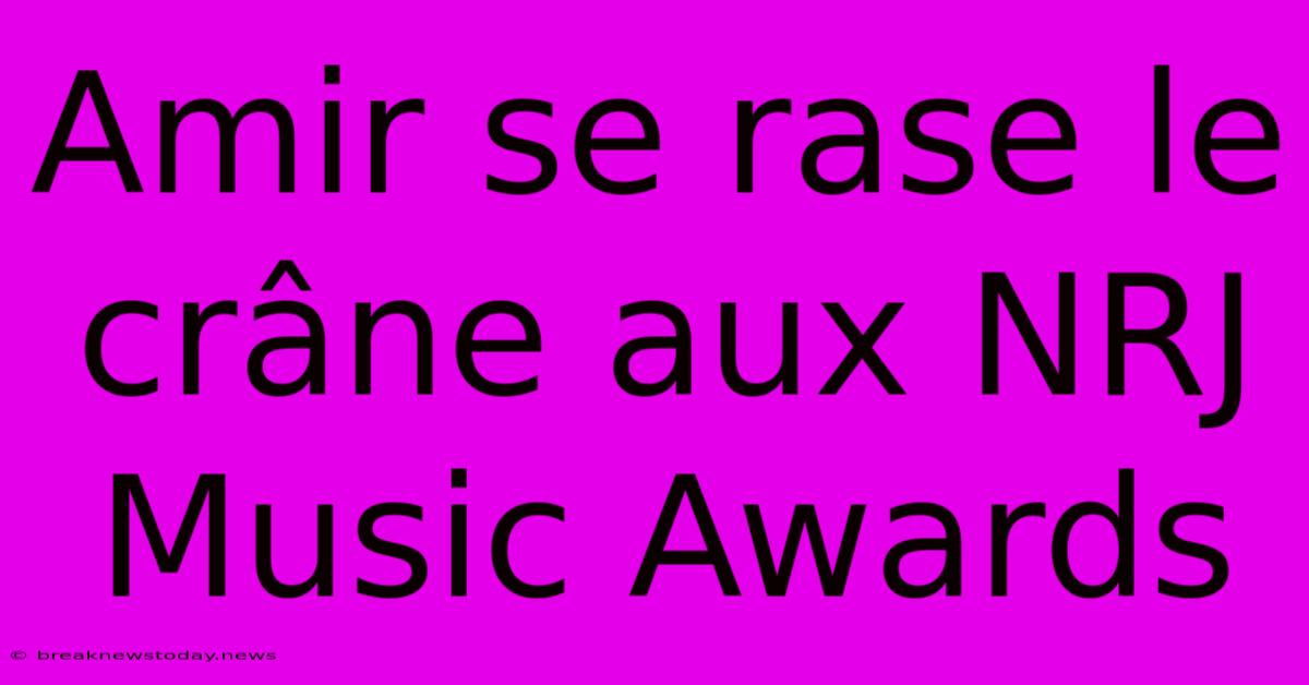 Amir Se Rase Le Crâne Aux NRJ Music Awards