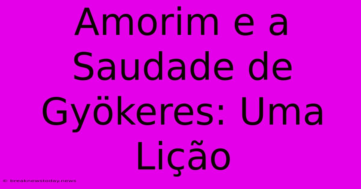 Amorim E A Saudade De Gyökeres: Uma Lição