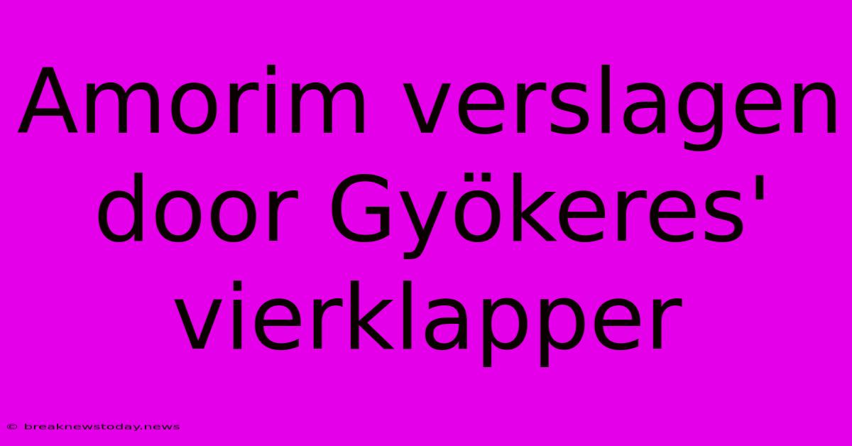 Amorim Verslagen Door Gyökeres' Vierklapper 