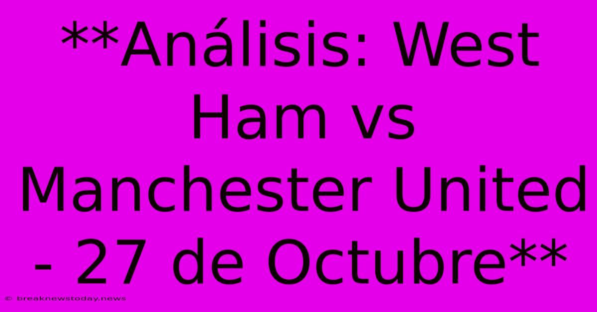 **Análisis: West Ham Vs Manchester United - 27 De Octubre**