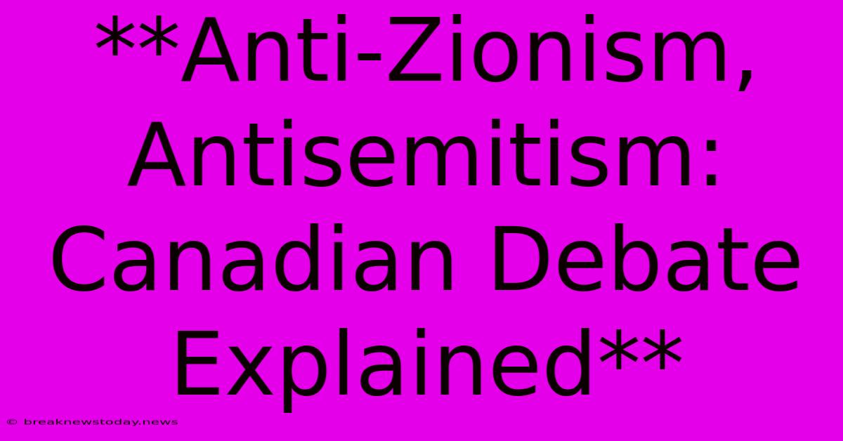 **Anti-Zionism, Antisemitism: Canadian Debate Explained** 