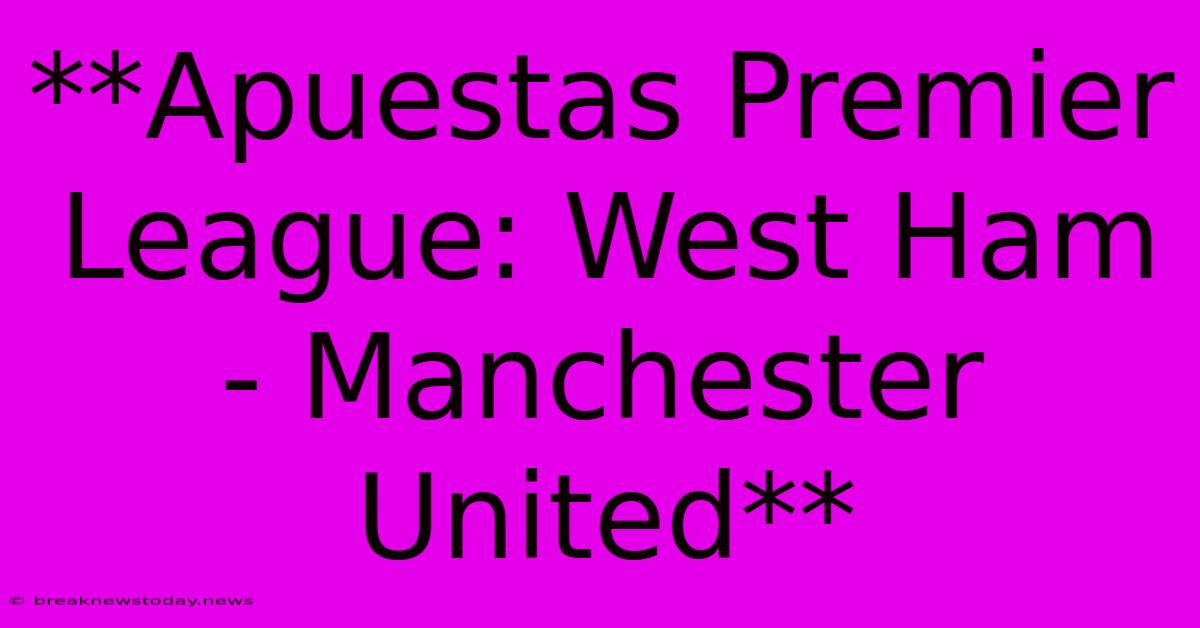 **Apuestas Premier League: West Ham - Manchester United**