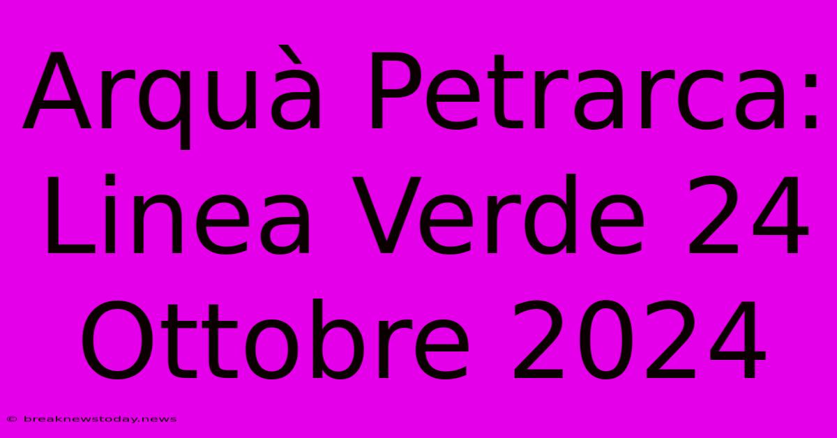 Arquà Petrarca: Linea Verde 24 Ottobre 2024