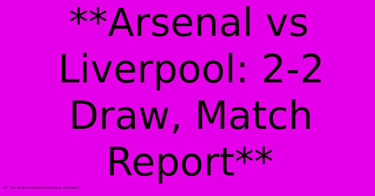 **Arsenal Vs Liverpool: 2-2 Draw, Match Report**