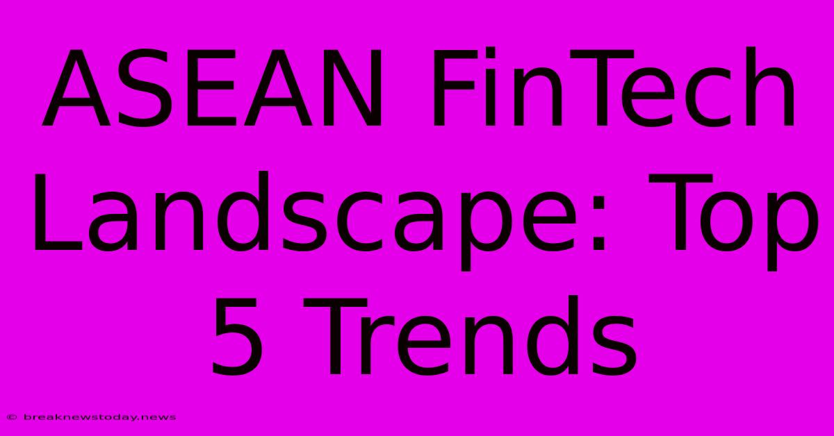 ASEAN FinTech Landscape: Top 5 Trends