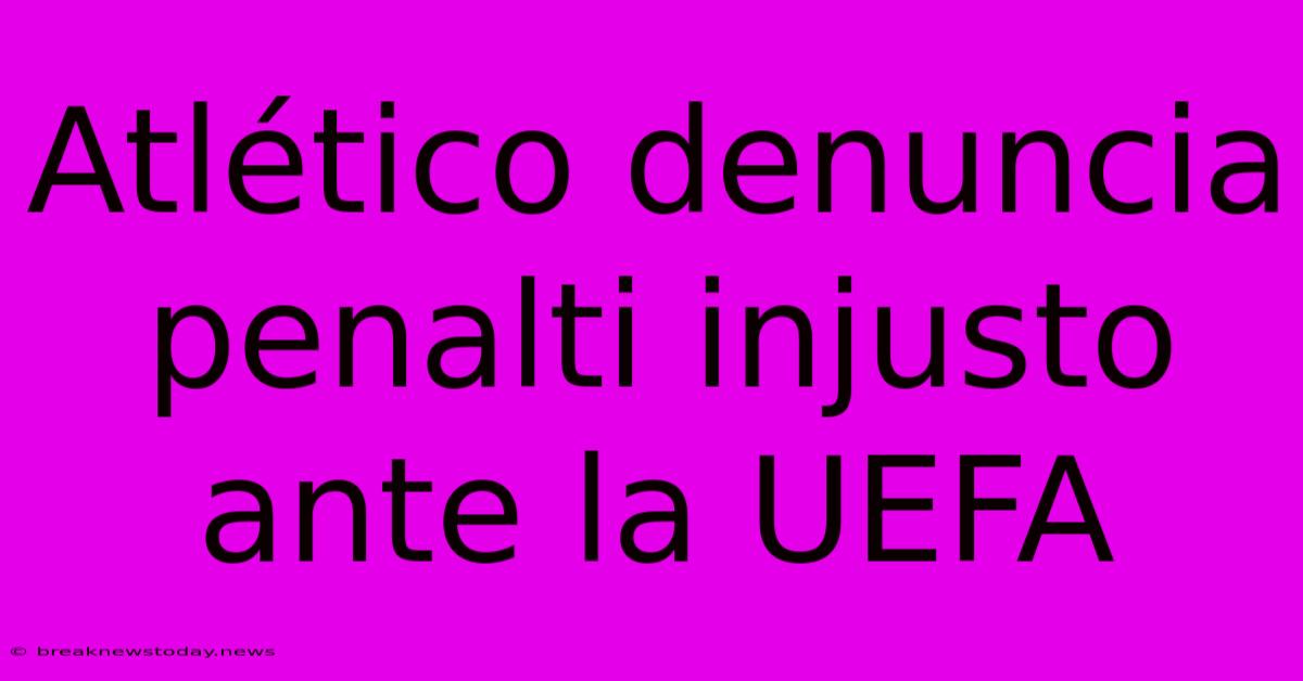 Atlético Denuncia Penalti Injusto Ante La UEFA