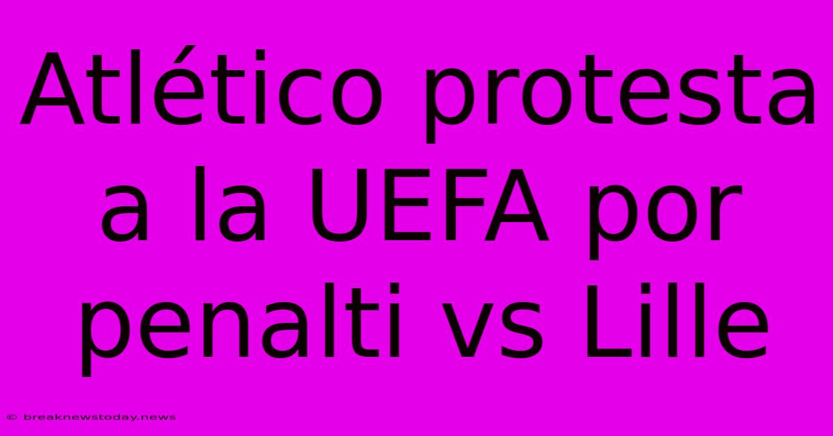 Atlético Protesta A La UEFA Por Penalti Vs Lille