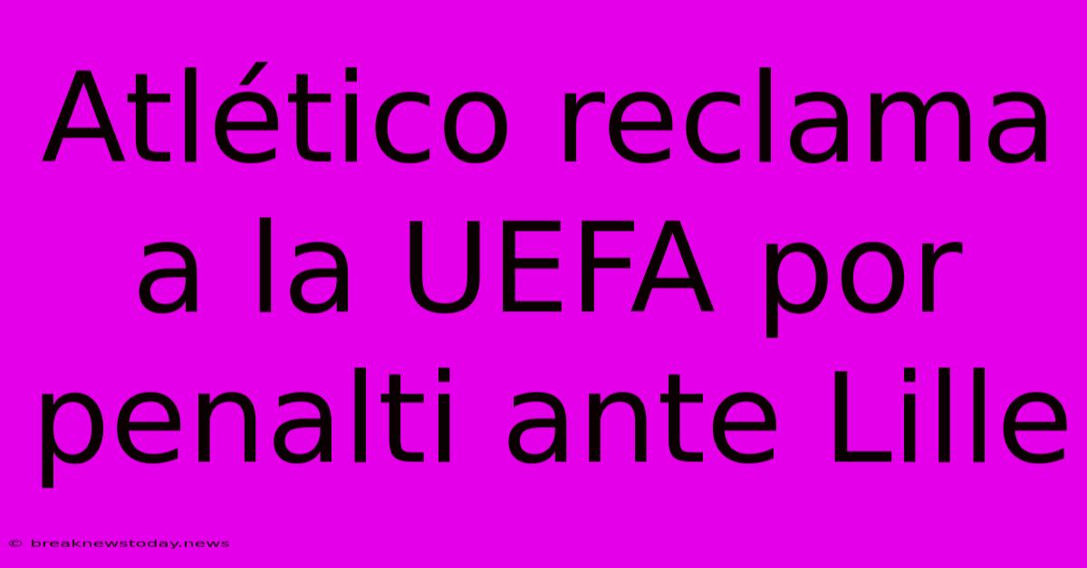 Atlético Reclama A La UEFA Por Penalti Ante Lille