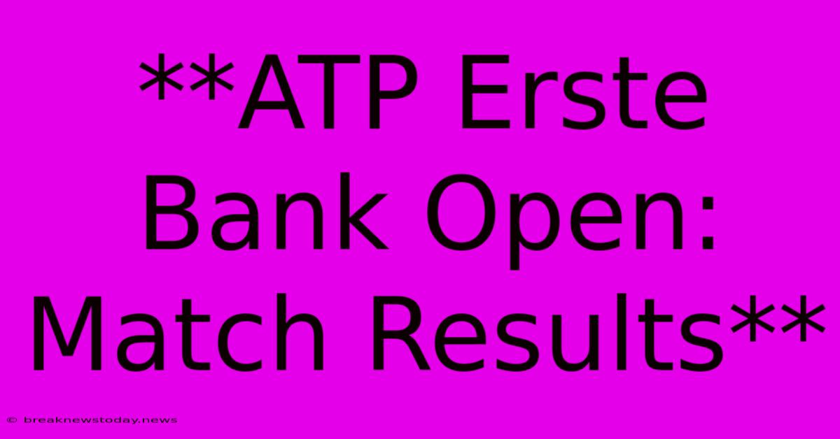 **ATP Erste Bank Open: Match Results**