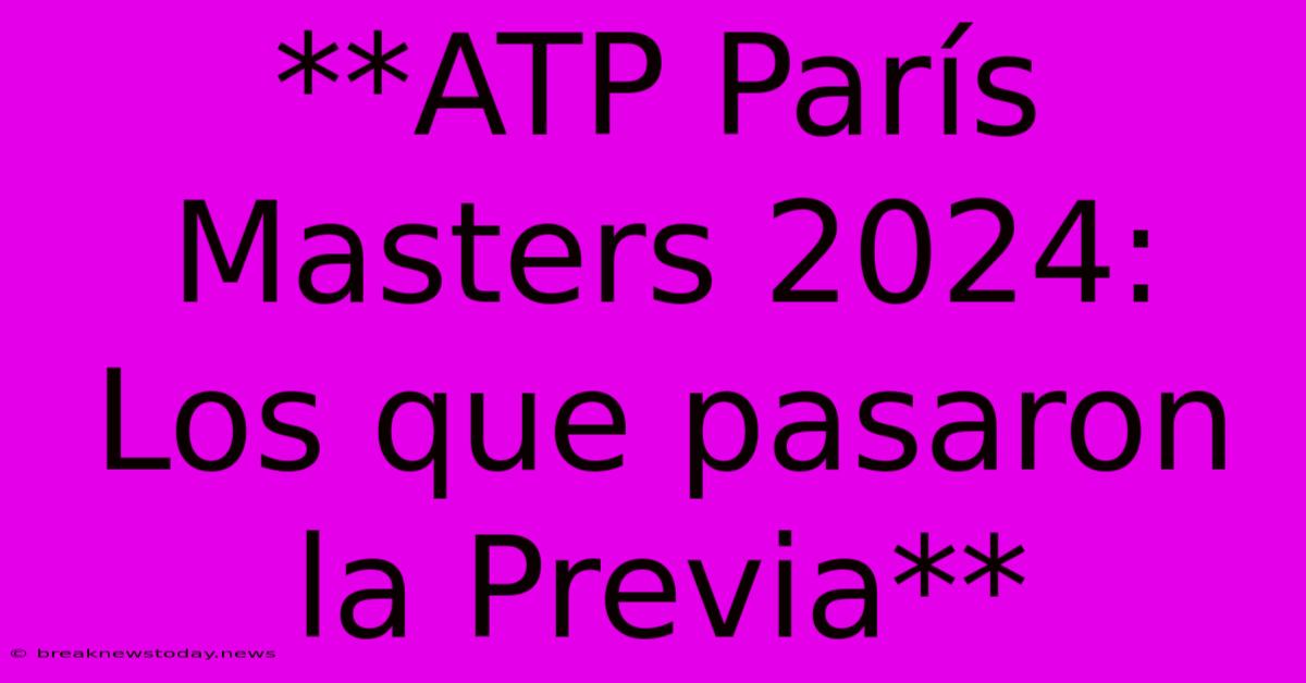 **ATP París Masters 2024: Los Que Pasaron La Previa**