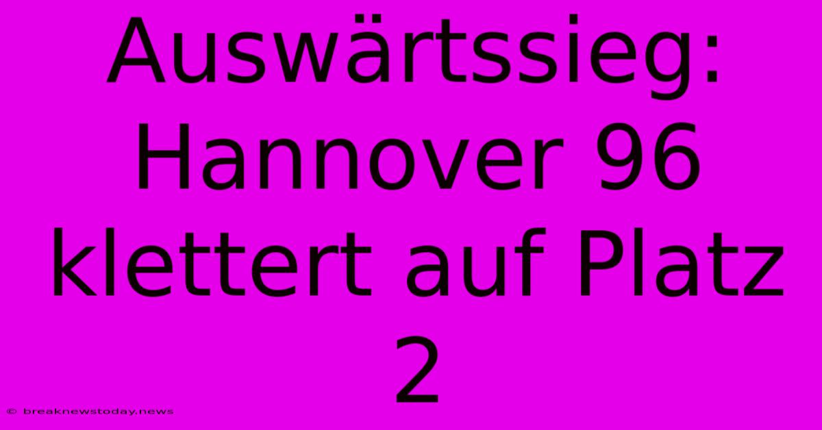 Auswärtssieg: Hannover 96 Klettert Auf Platz 2