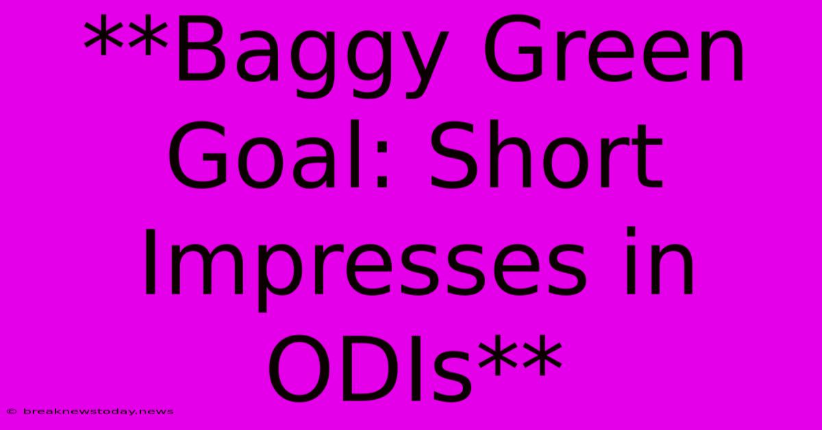 **Baggy Green Goal: Short Impresses In ODIs**