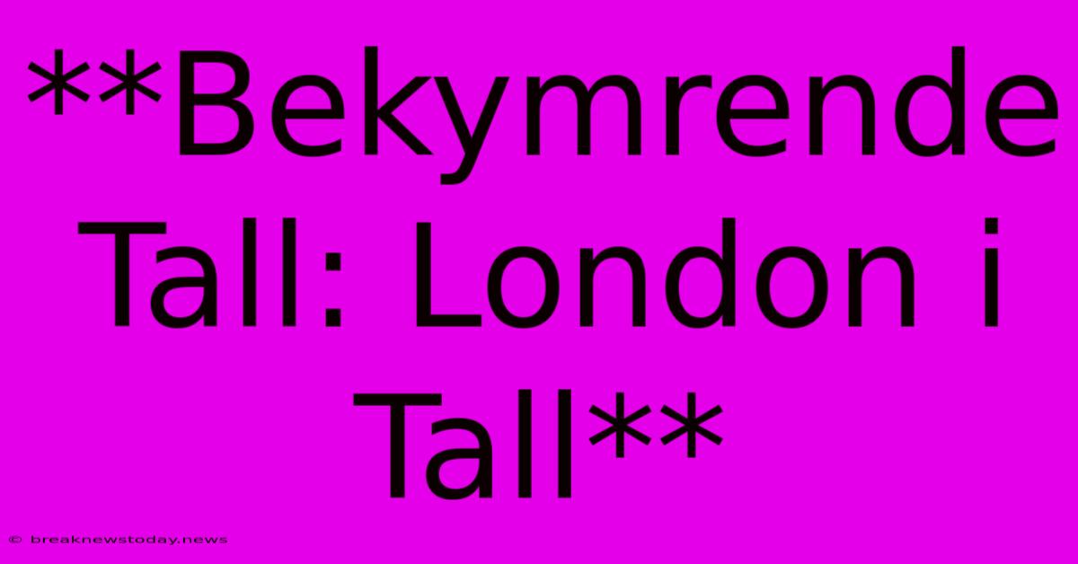 **Bekymrende Tall: London I Tall**