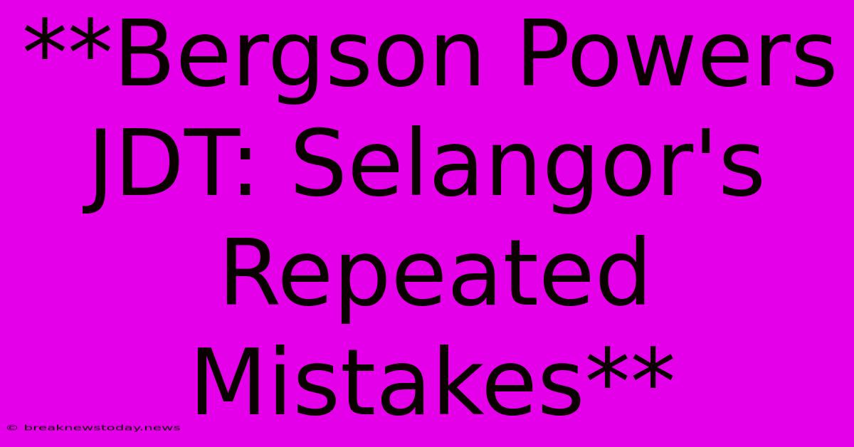 **Bergson Powers JDT: Selangor's Repeated Mistakes**