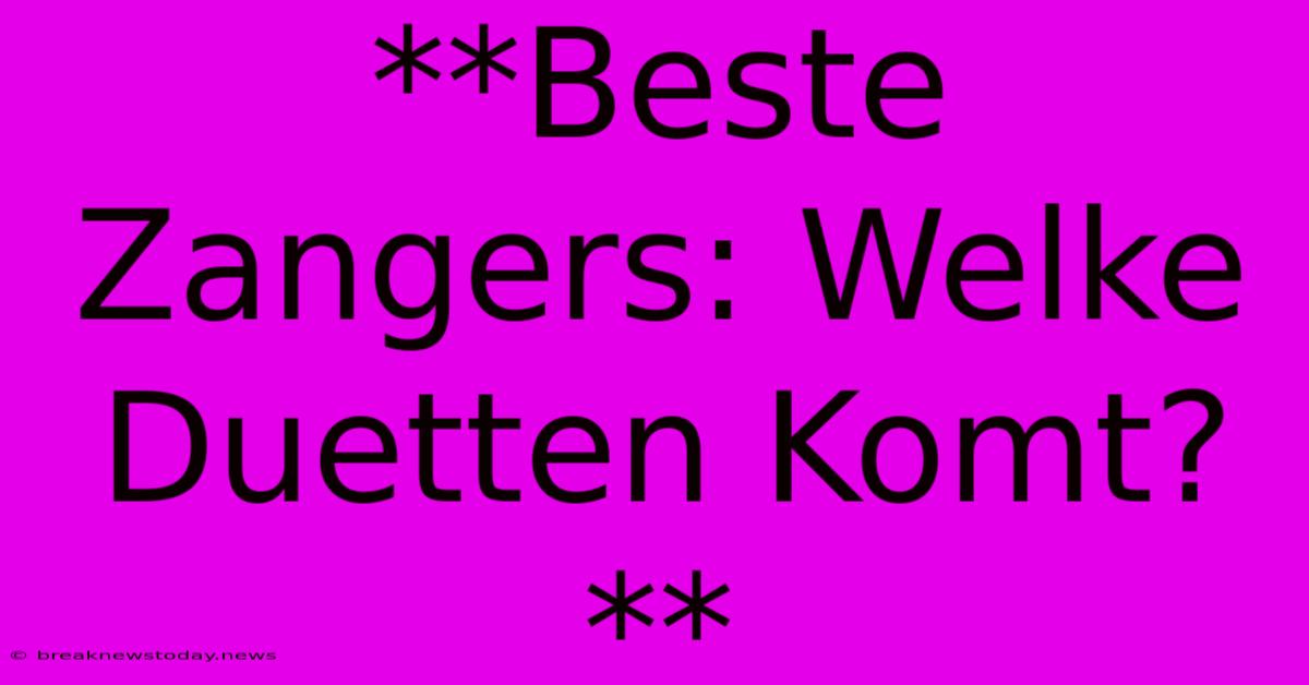 **Beste Zangers: Welke Duetten Komt?**