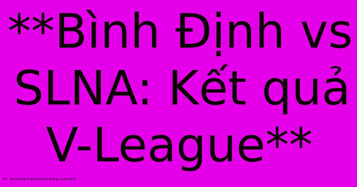 **Bình Định Vs SLNA: Kết Quả V-League**