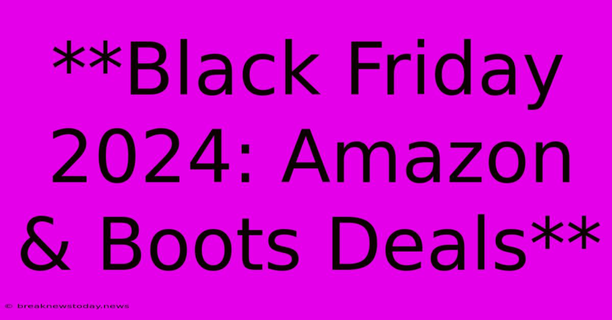 **Black Friday 2024: Amazon & Boots Deals**