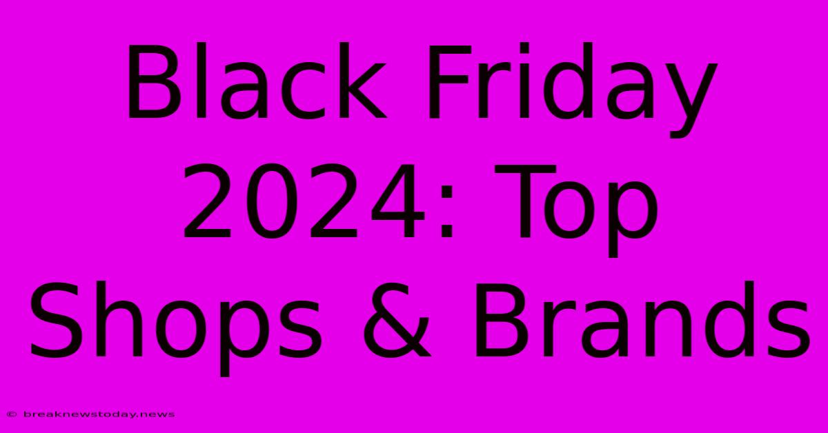 Black Friday 2024: Top Shops & Brands