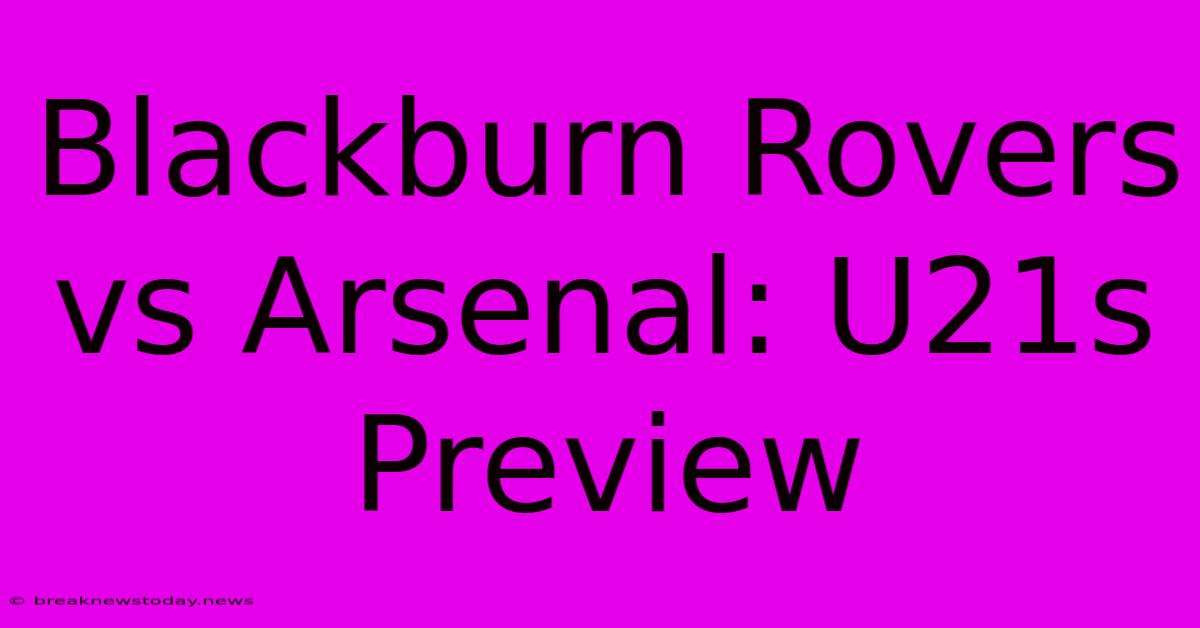 Blackburn Rovers Vs Arsenal: U21s Preview