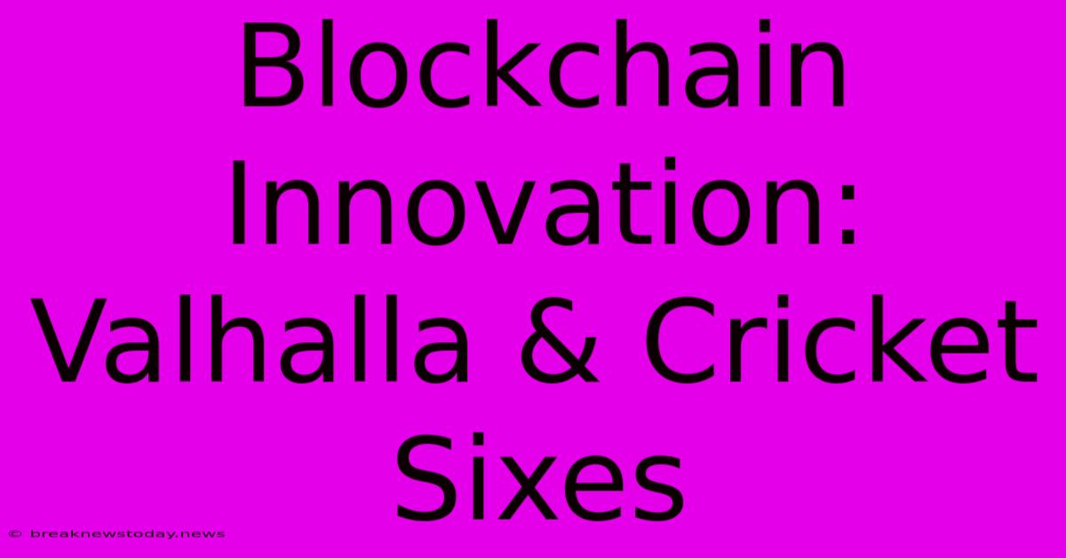 Blockchain Innovation: Valhalla & Cricket Sixes