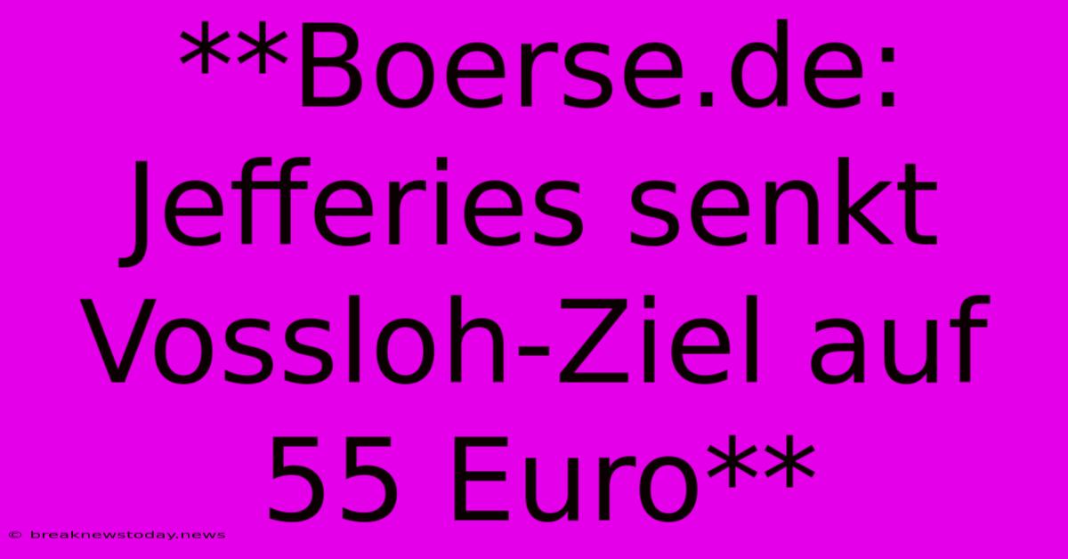 **Boerse.de: Jefferies Senkt Vossloh-Ziel Auf 55 Euro** 