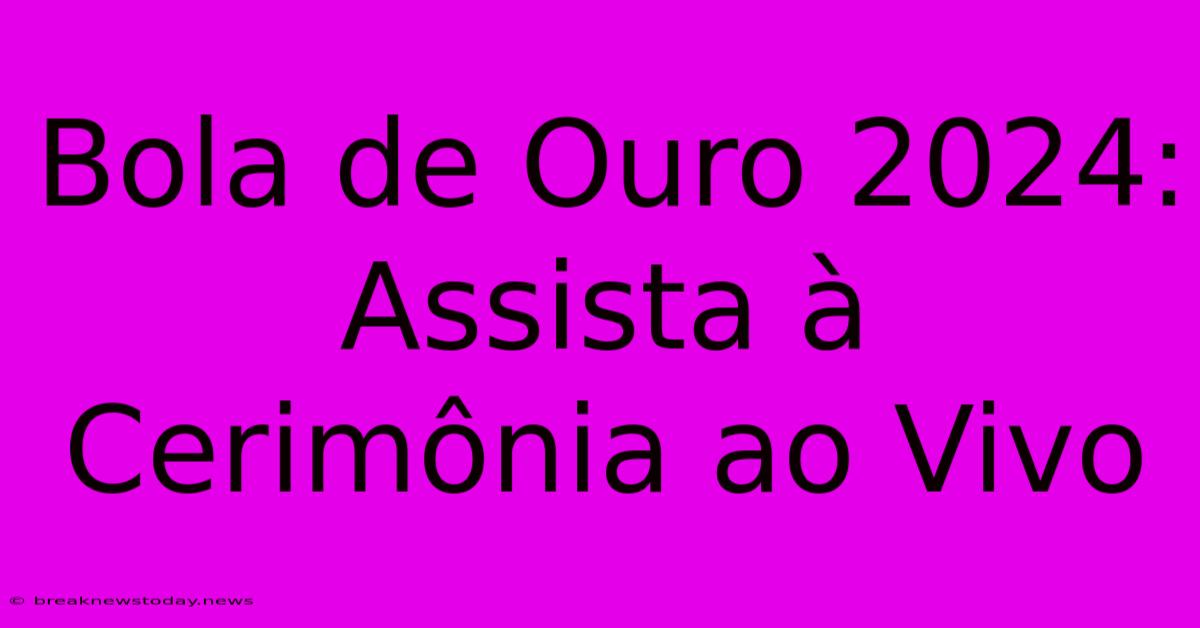 Bola De Ouro 2024: Assista À Cerimônia Ao Vivo