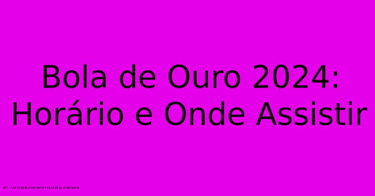 Bola De Ouro 2024: Horário E Onde Assistir