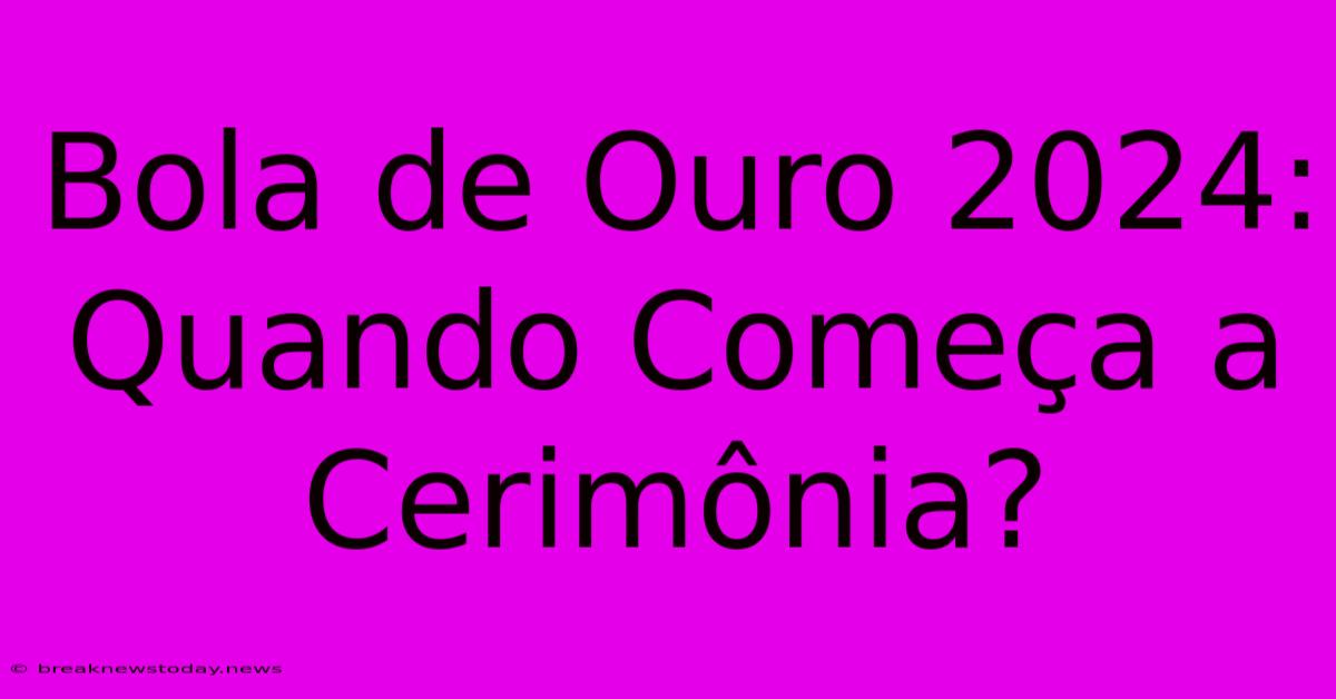 Bola De Ouro 2024: Quando Começa A Cerimônia?