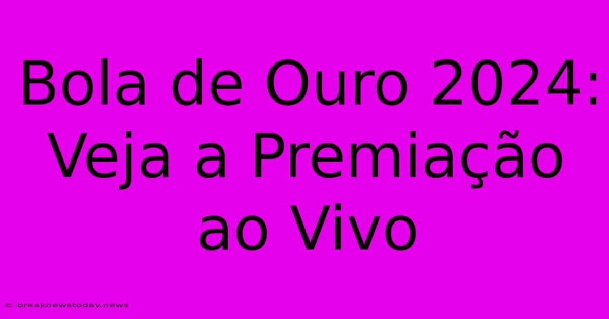 Bola De Ouro 2024: Veja A Premiação Ao Vivo