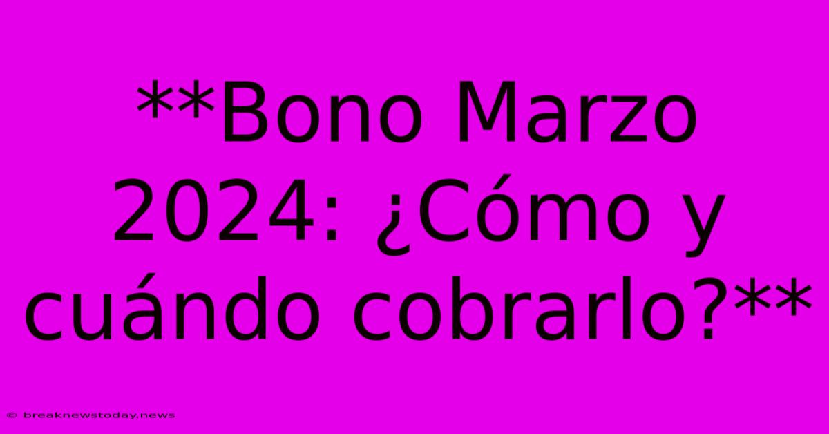 **Bono Marzo 2024: ¿Cómo Y Cuándo Cobrarlo?** 