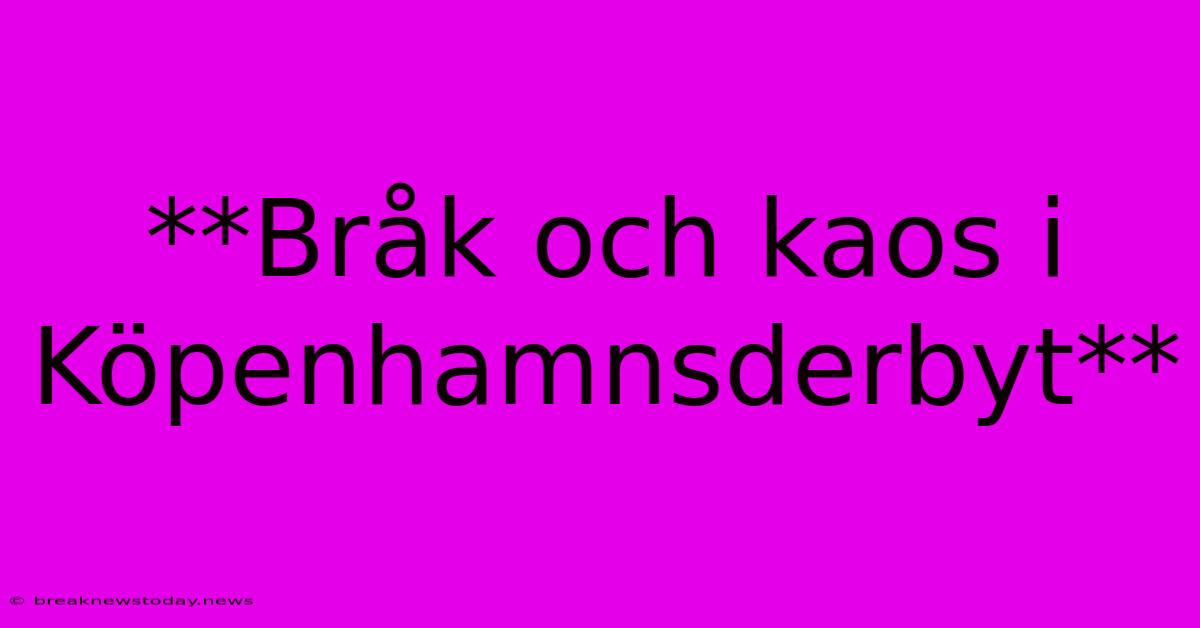 **Bråk Och Kaos I Köpenhamnsderbyt**