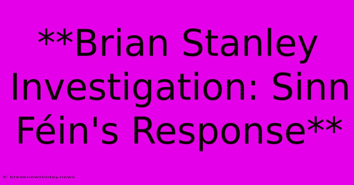 **Brian Stanley Investigation: Sinn Féin's Response**