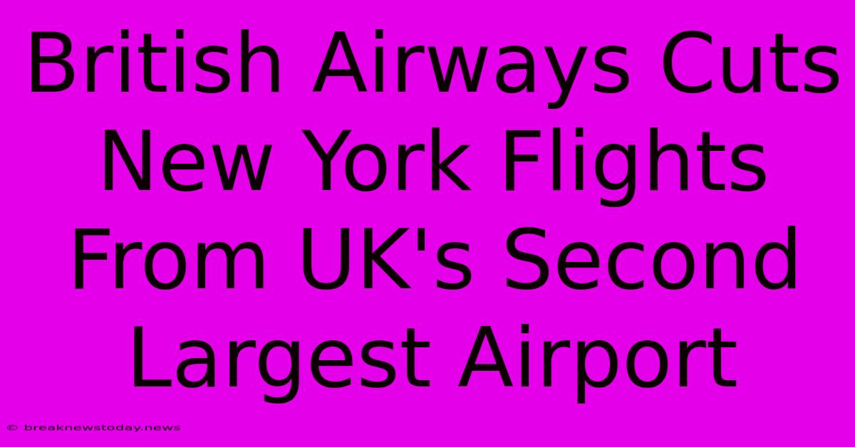 British Airways Cuts New York Flights From UK's Second Largest Airport